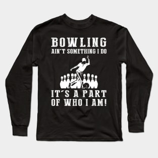 bowling ain't something i do it's a part of who i am Long Sleeve T-Shirt